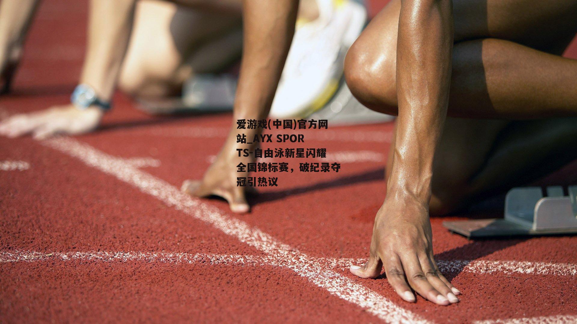 自由泳新星闪耀全国锦标赛，破纪录夺冠引热议