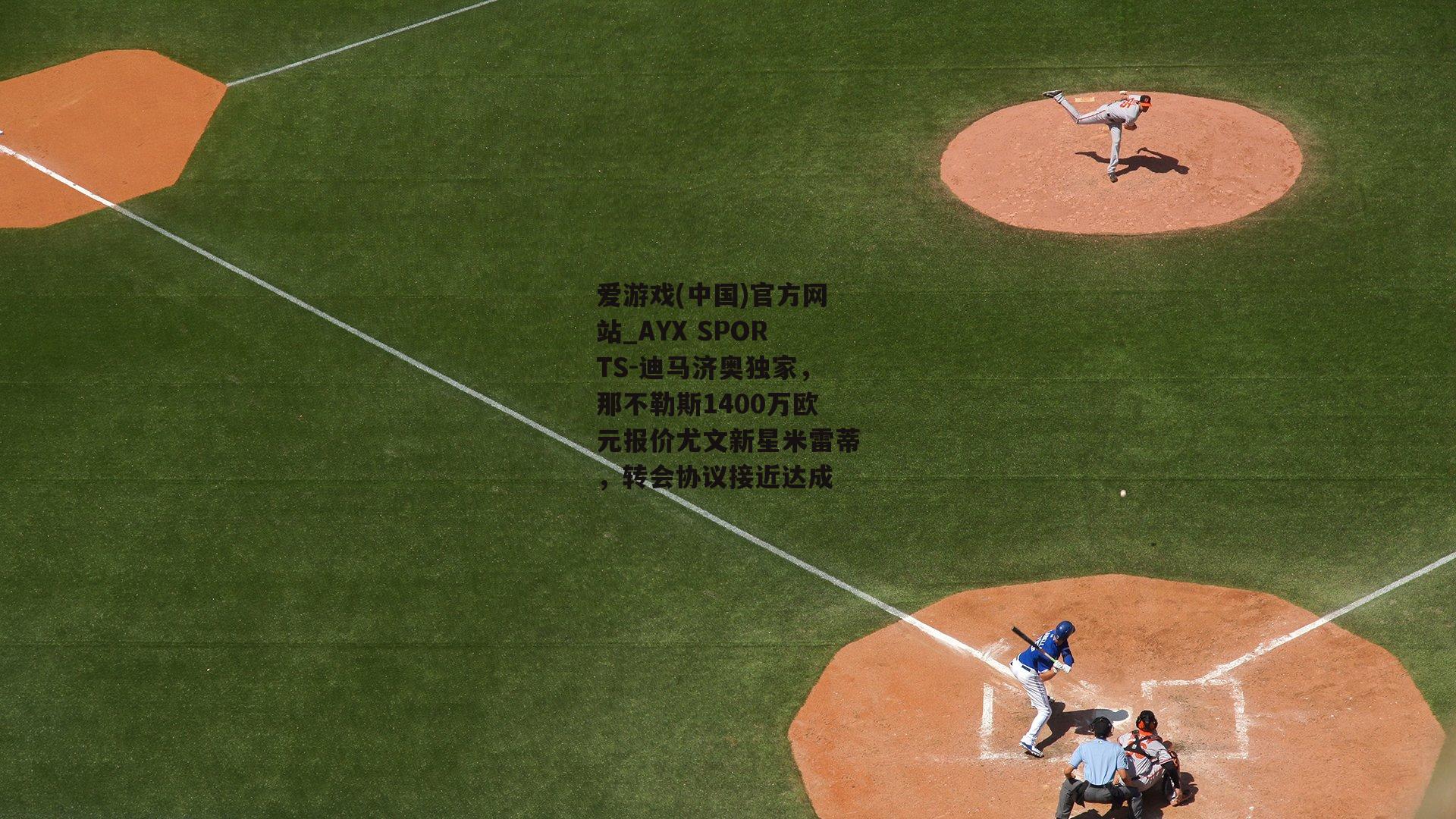 迪马济奥独家，那不勒斯1400万欧元报价尤文新星米雷蒂，转会协议接近达成